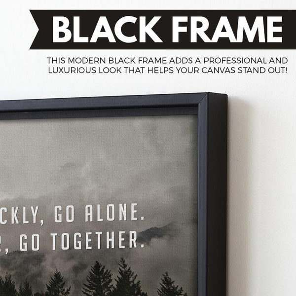If You Want To Go Quickly, Go Alone. If You Want To Go Far, Go Together wall art black frame