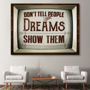 Don't Tell People Your Dreams, Show Them wall art